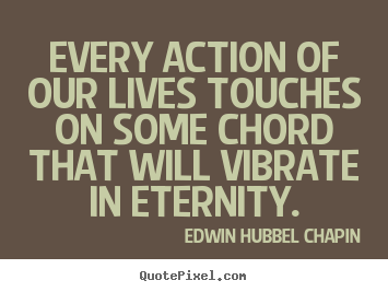 Customize poster quotes about life - Every action of our lives touches on some chord that will..