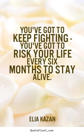 Design picture quotes about life - You've got to keep fighting - you've got to risk your..