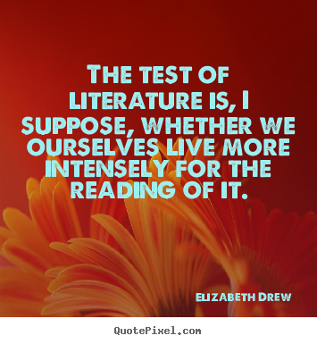 Create picture quotes about life - The test of literature is, i suppose, whether we..