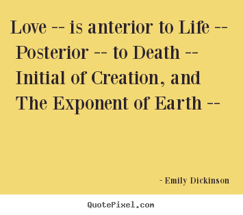 Quotes about life - Love -- is anterior to life -- posterior -- to death..