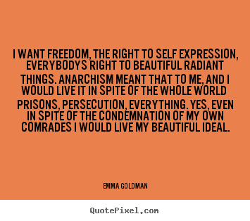 Design custom picture quotes about life - I want freedom, the right to self expression, everybodys right to..