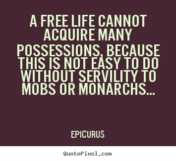 Create graphic picture quotes about life - A free life cannot acquire many possessions,..