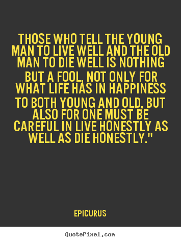 Those who tell the young man to live well.. Epicurus best life sayings