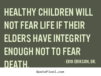 Erik Erikson, Dr. picture quotes - Healthy children will not fear life if their elders.. - Life quote