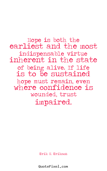 Create picture quotes about life - Hope is both the earliest and the most indispensable..