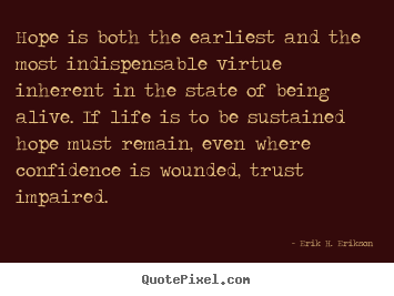 Quotes about life - Hope is both the earliest and the most indispensable virtue..