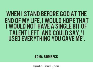 Life quotes - When i stand before god at the end of my life, i would hope that..