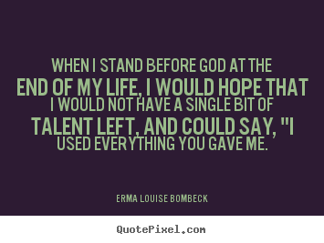 When i stand before god at the end of my life, i would hope.. Erma Louise Bombeck  life quotes