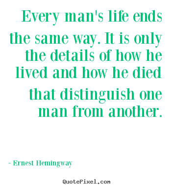 Design picture quotes about life - Every man's life ends the same way. it is..
