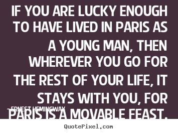 Ernest Hemingway image quotes - If you are lucky enough to have lived in paris as a young.. - Life quote