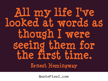 Life quotes - All my life i've looked at words as though i were seeing..