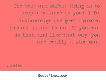 How to design poster quote about life - The best and safest thing is to keep a balance in your life,..