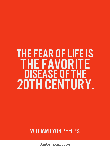 Quotes about life - The fear of life is the favorite disease of the..