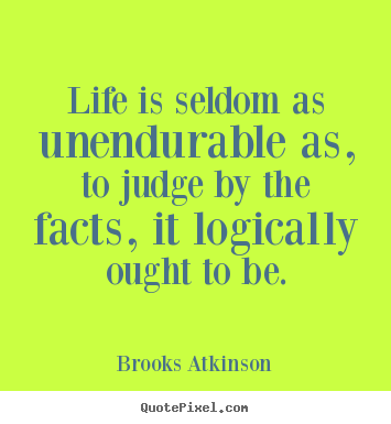 Customize picture quote about life - Life is seldom as unendurable as, to judge by the facts, it logically..