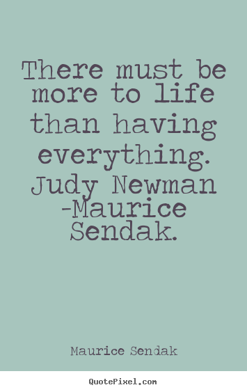 There must be more to life than having everything... Maurice Sendak popular life quote