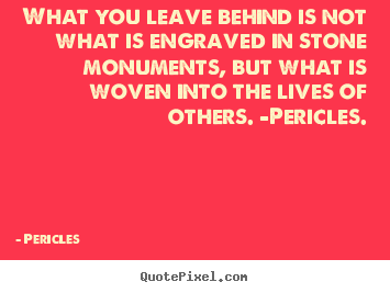 Quotes about life - What you leave behind is not what is engraved in stone monuments,..