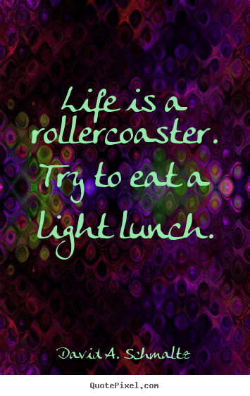 Life quotes - Life is a rollercoaster. try to eat a light..