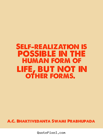 A.C. Bhaktivedanta Swami Prabhupada picture quotes - Self-realization is possible in the human form of.. - Life quotes