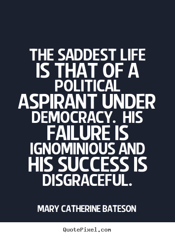 Mary Catherine Bateson image quotes - The saddest life is that of a political aspirant under democracy... - Life quote