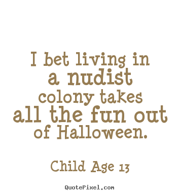Make picture quote about life - I bet living in a nudist colony takes all the fun out of halloween.