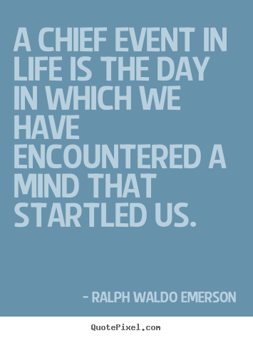 Ralph Waldo Emerson picture quotes - A chief event in life is the day in which we have encountered.. - Life quotes