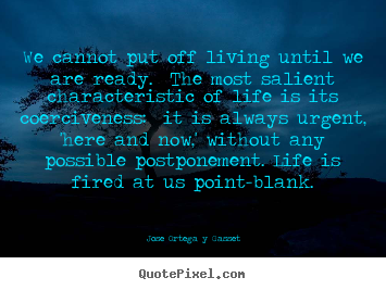 Create your own picture quotes about life - We cannot put off living until we are ready. the most salient..