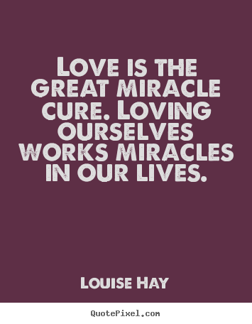 Quotes about life - Love is the great miracle cure. loving ourselves works miracles..