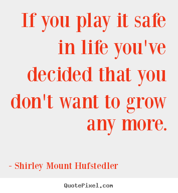 Create graphic picture quotes about life - If you play it safe in life you've decided..