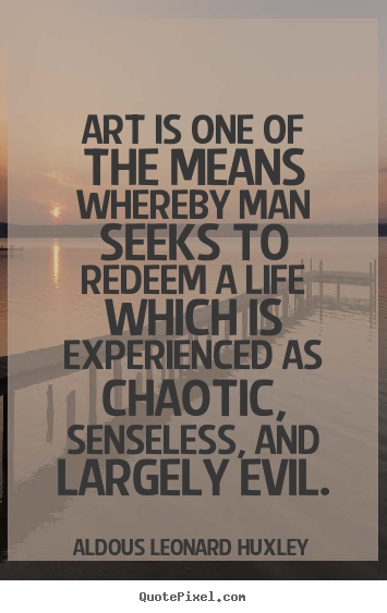 Quotes about life - Art is one of the means whereby man seeks to..
