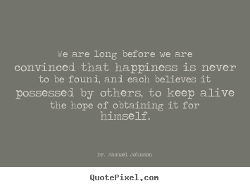Design custom picture quote about life - We are long before we are convinced that happiness is never to be..