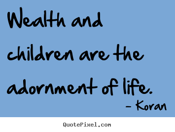 Koran picture quote - Wealth and children are the adornment of life. - Life sayings
