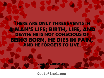 Life quote - There are only three events in a man's life; birth, life, and death:..
