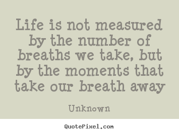 Unknown picture quotes - Life is not measured by the number of breaths we take,.. - Life quotes