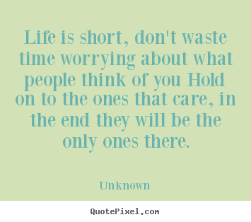 Unknown picture quotes - Life is short, don't waste time worrying about what people.. - Life quotes