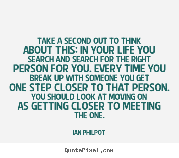 Life quote - Take a second out to think about this: in your life you search..
