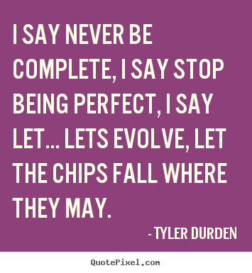 Tyler Durden photo quote - I say never be complete, i say stop being perfect, i.. - Life quotes