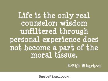 Life quotes - Life is the only real counselor; wisdom unfiltered..