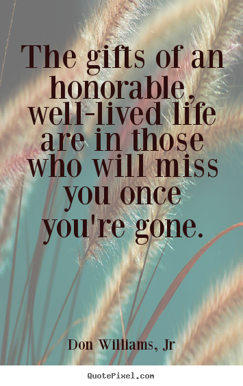 Quotes about life - The gifts of an honorable, well-lived life are in..
