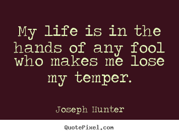 Life quote - My life is in the hands of any fool who makes me lose..