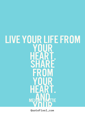 Life quotes - Live your life from your heart. share from your heart...