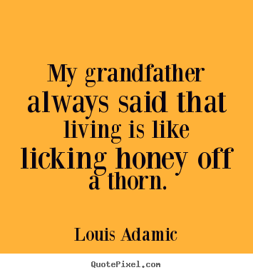 Louis Adamic picture quotes - My grandfather always said that living is like.. - Life quotes