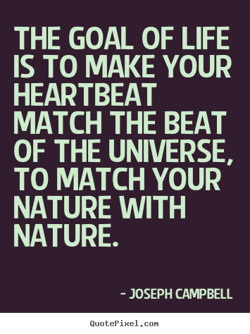 Quotes about life - The goal of life is to make your heartbeat match the beat..