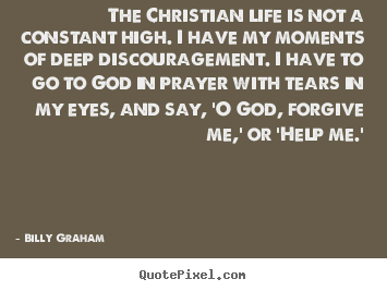 Quotes about life - The christian life is not a constant high. i have my moments of..