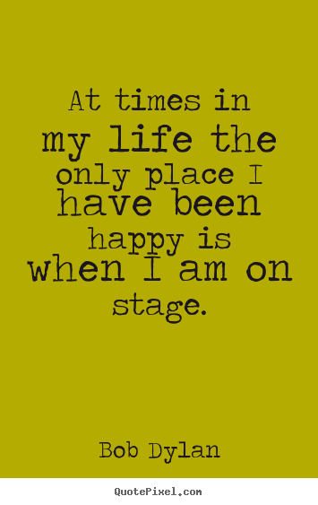 Make custom picture quotes about life - At times in my life the only place i have been happy is when..