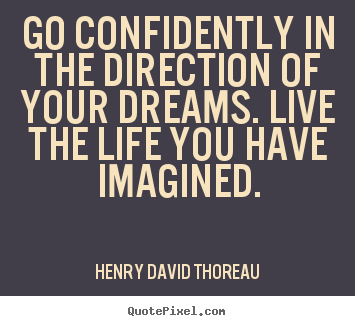 Life quote - Go confidently in the direction of your dreams...