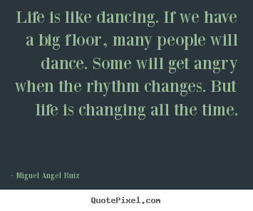 Life is like dancing. if we have a big floor,.. Miguel Angel Ruiz famous life quotes