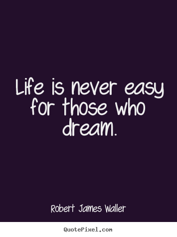 Quotes about life - Life is never easy for those who dream.