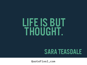 Quotes about life - Life is but thought.