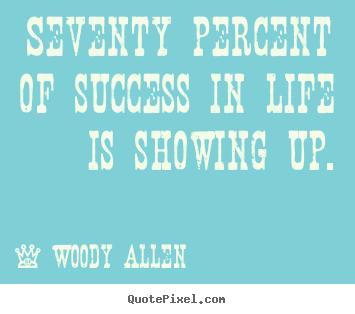 Life quote - Seventy percent of success in life is showing..