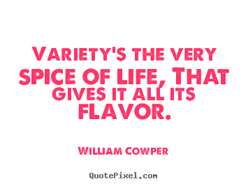 Life quotes - Variety's the very spice of life, that gives it all its flavor.